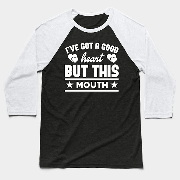 I've Got A Good Heart But This Mouth Baseball T-Shirt by badrianovic